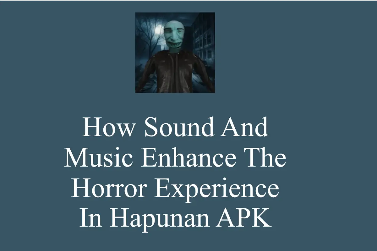 How Sound and Music Enhance the Horror Experience in Hapunan APK
